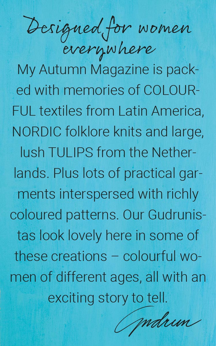 My Autumn Magazine is packed with memories of COLOURFUL textiles from Latin America, NORDIC folklore knits and large, lush TULIPS from the Netherlands. 